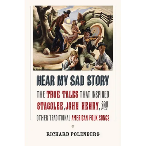 Hear My Sad Story: The True Tales That Inspired Stagolee, John Henry, and Other Traditional American Folk Songs