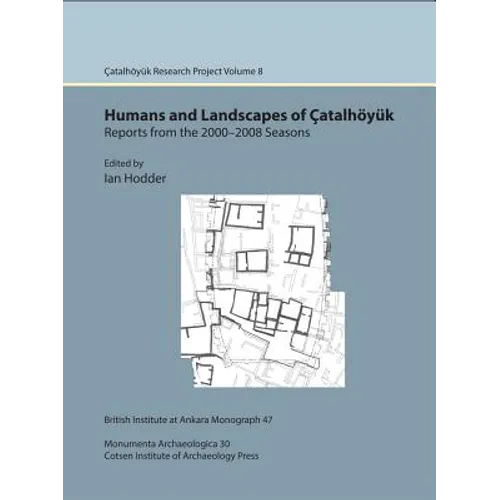 Humans and Landscapes of Catalhoyuk: Reports from the 2000-2008 Seasons: Catalhoyuk Research Project Volume 8