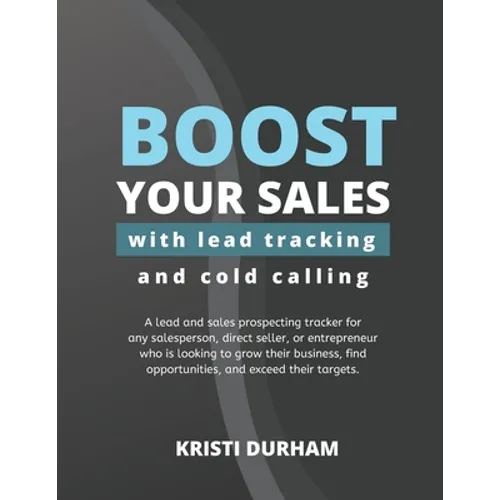 Boost Your Sales With Lead Tracking and Cold Calling: A lead and sales prospecting tracker for any salesperson, direct seller, or entrepreneur who is