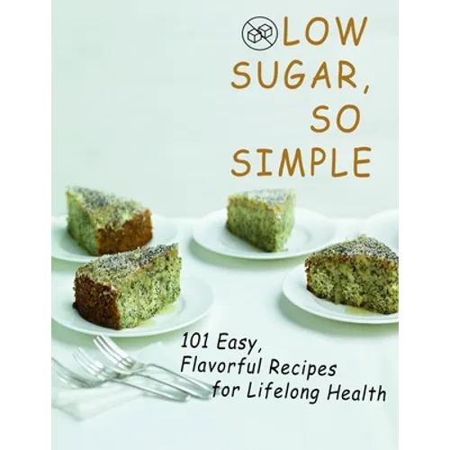 Low sugar, so simple: 101 Easy, Flavorful Recipes for Lifelong Health