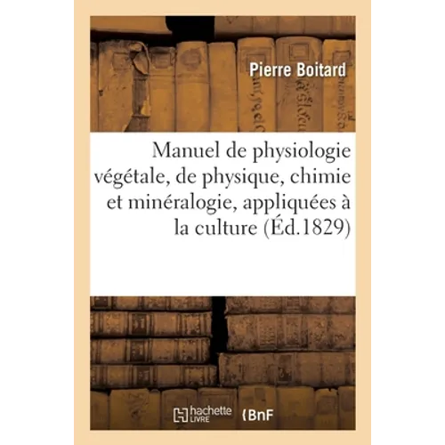 Manuel de Physiologie Végétale, de Physique, de Chimie Et de Minéralogie, Appliquées À La Culture