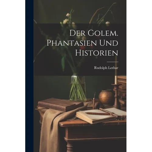 Der Golem. Phantasien und Historien