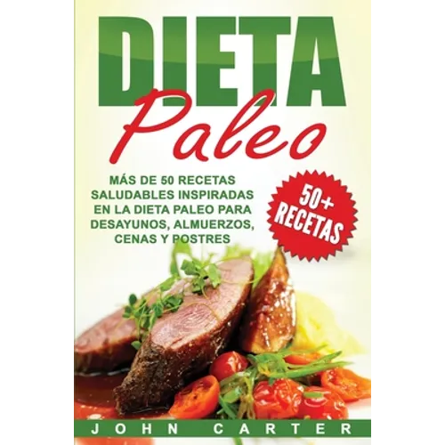 Dieta Paleo: Más de 50 Recetas Saludables inspiradas en la Dieta Paleo para Desayunos, Almuerzos, Cenas y Postres (Libro en Español