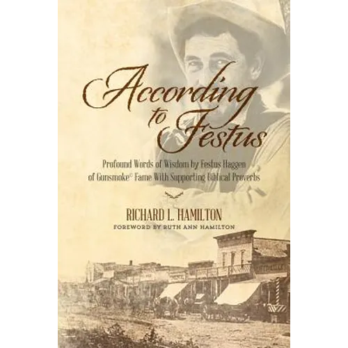 According to Festus: Profound Words of Wisdom by Festus Haggen of Gunsmoke(c) Fame With Supporting Biblical Proverbs