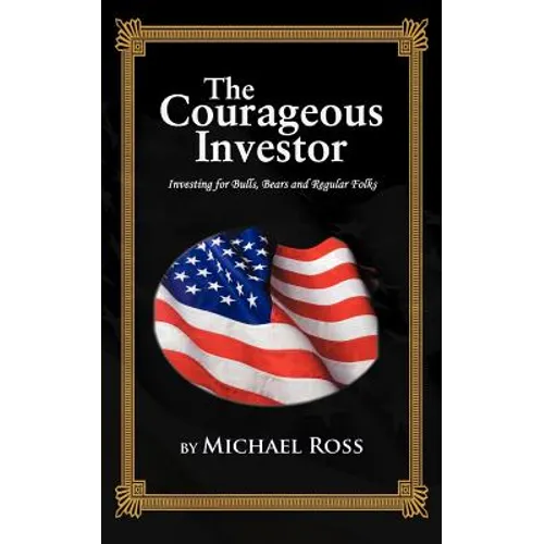 The Courageous Investor: Investing for Bulls, Bears and Regular Folks
