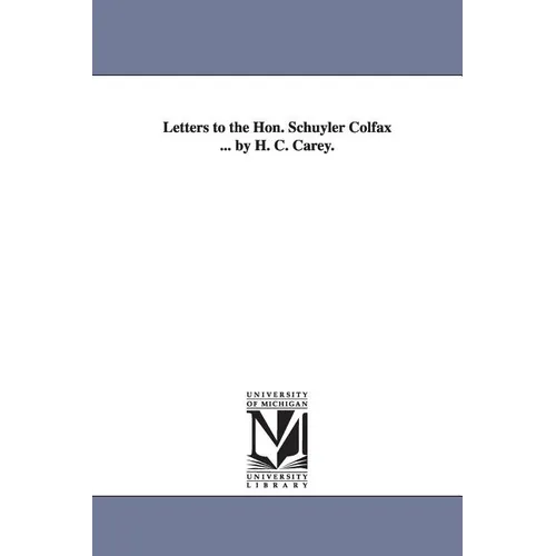Letters to the Hon. Schuyler Colfax ... by H. C. Carey.