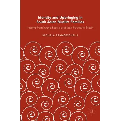 Identity and Upbringing in South Asian Muslim Families: Insights from Young People and Their Parents in Britain
