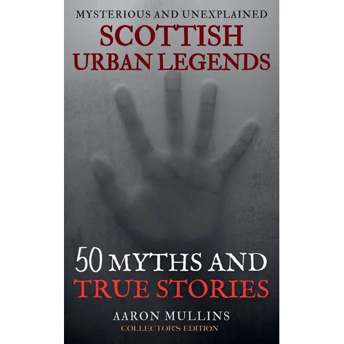 Scottish Urban Legends: 50 Myths and True Stories (Collector's Edition)