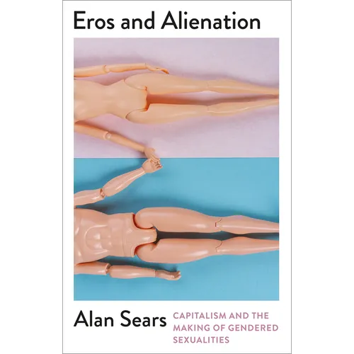 Eros and Alienation: Capitalism and the Making of Gendered Sexualities