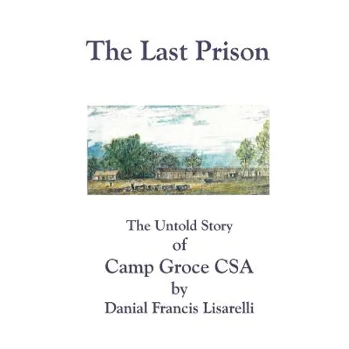 The Last Prison: The Untold Story of Camp Groce CSA