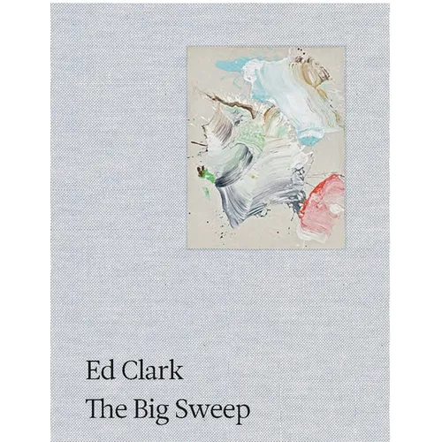 Ed Clark: The Big Sweep: Chronicles of a Life, 1926-2019