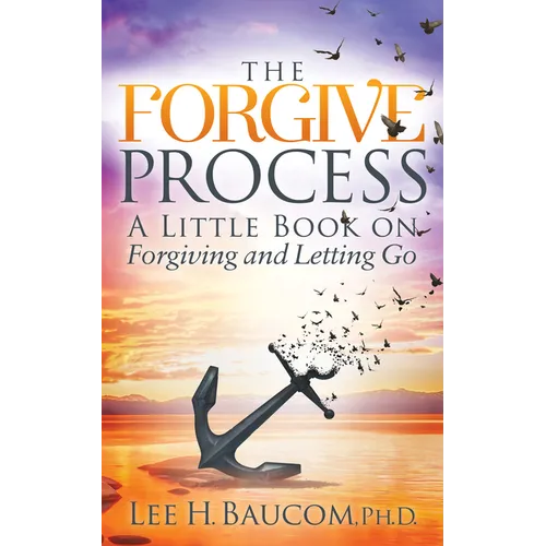The Forgive Process: A Little Book on Forgiving and Letting Go