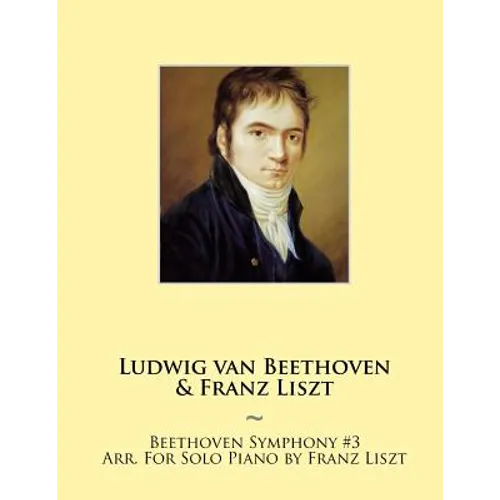 Beethoven Symphony #3 Arr. For Solo Piano by Franz Liszt