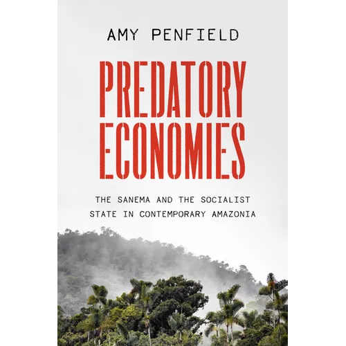 Predatory Economies: The Sanema and the Socialist State in Contemporary Amazonia