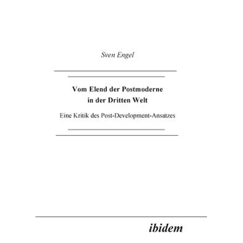 Vom Elend der Postmoderne in der Dritten Welt. Eine Kritik des Post-Development-Ansatzes