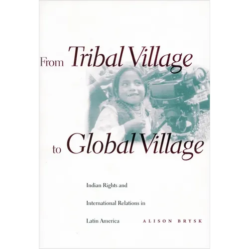 From Tribal Village to Global Village: Indian Rights and International Relations in Latin America
