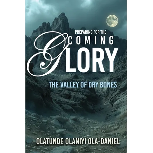 Preparing for the Coming Glory: The Valley of Dry Bones