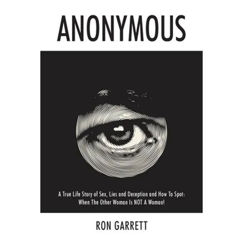 Anonymous: A True Life Story of Sex, Lies and Deception and How to Spot: When the Other Woman is NOT a Woman!