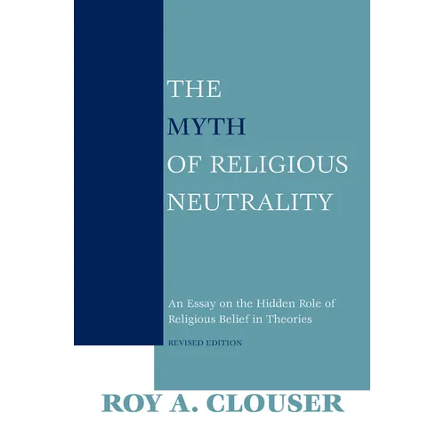 The Myth of Religious Neutrality, Revised Edition: An Essay on the Hidden Role of Religious Belief in Theories