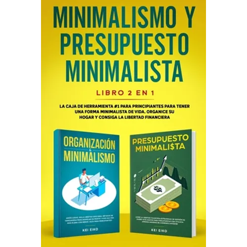 Minimalismo y presupuesto minimalista libro 2-en-1: La caja de herramienta #1 para principiantes para tener una forma minimalista de vida. Organice su