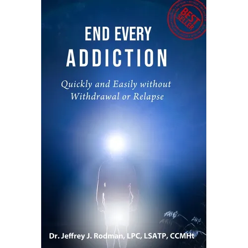 End Every Addiction: Quickly and Easily without Withdrawal or Relapse