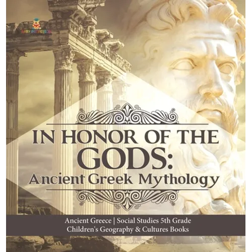 In Honor of the Gods: Ancient Greek Mythology Ancient Greece Social Studies 5th Grade Children's Geography & Cultures Books