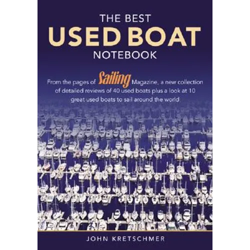 The Best Used Boat Notebook: From the Pages of Sailing Mazine, a New Collection of Detailed Reviews of 40 Used Boats Plus a Look at 10 Great Used Boat