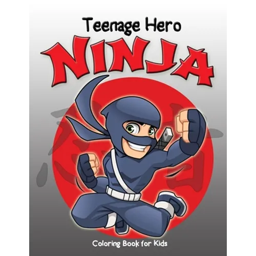 Teenage Hero Ninja Coloring Book for Kids: Loaded with Action Packed Illustrations of Fighting Ninja Heroes to Color. Great Gift for Girls & Boys of a