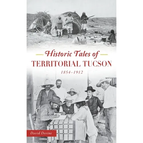 Historic Tales of Territorial Tucson: 1854-1912