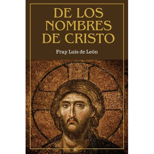 De los nombres de Cristo: versión completa (Tomos Primero, Segundo y Tercero)
