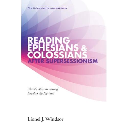 Reading Ephesians and Colossians After Supersessionism: Christ's Mission Through Israel to the Nations