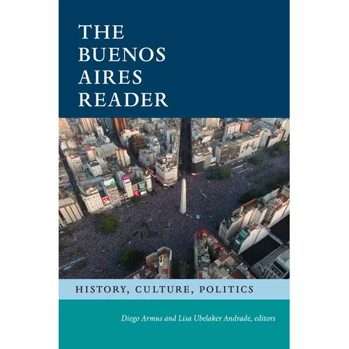 The Buenos Aires Reader: History, Culture, Politics