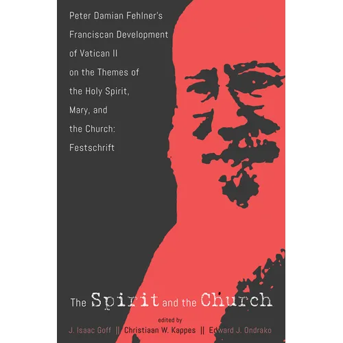 The Spirit and the Church: Peter Damian Fehlner's Franciscan Development of Vatican II on the Themes of the Holy Spirit, Mary, and the Church--Festsch