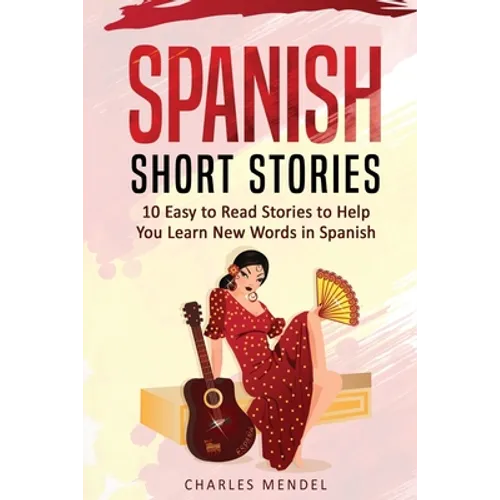 Spanish Short Stories For Beginners: 10 Easy To Read Short Stories To Help You Learn New Words In Spanish