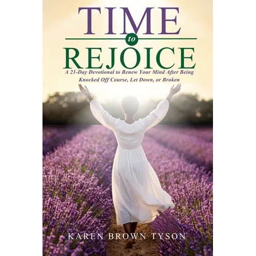 Time to Rejoice: A 21-Day Devotional to Renew Your Mind After Being Knocked Off Course, Let Down, or Broken