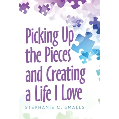 Picking up the Pieces and Creating a Life I Love