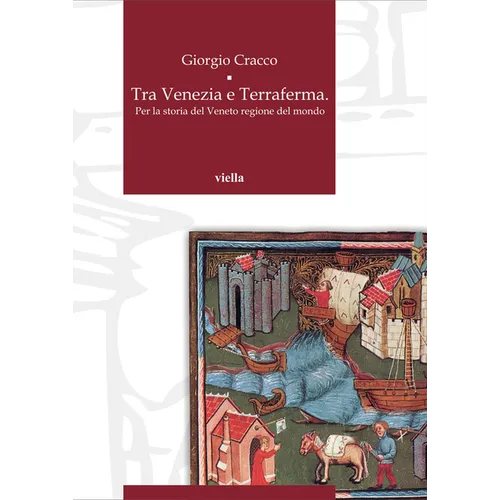 Tra Venezia E Terraferma: Per La Storia del Veneto Regione del Mondo