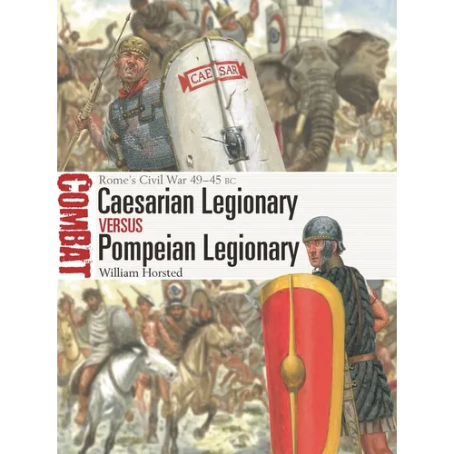 Caesarian Legionary Vs Pompeian Legionary: Rome's Civil War 49-45 BC