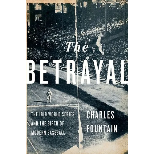 The Betrayal: The 1919 World Series and the Birth of Modern Baseball - Hardcover