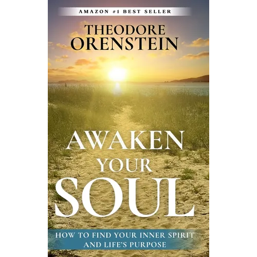 Awaken Your Soul: How to Find Your Inner Spirit and Life's Purpose: How to Find Your Inner Spirit and Life's Purpose e