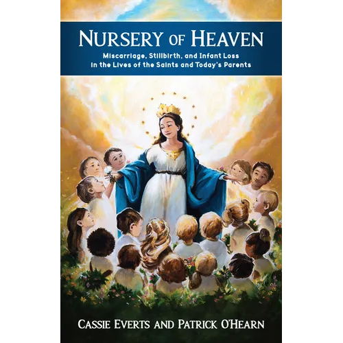 Nursery of Heaven: Miscarriage, Stillbirth, and Infant Loss in the Lives of the Saints and Today's Parents