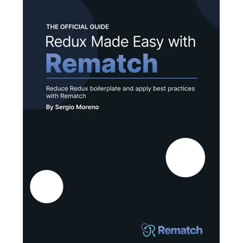 Redux Made Easy with Rematch: Reduce Redux boilerplate and apply best practices with Rematch