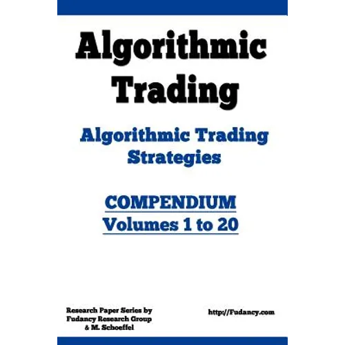 Algorithmic Trading - Algorithmic Trading Strategies - Compendium: Volumes 1 to 20: Trading Systems Research and Development