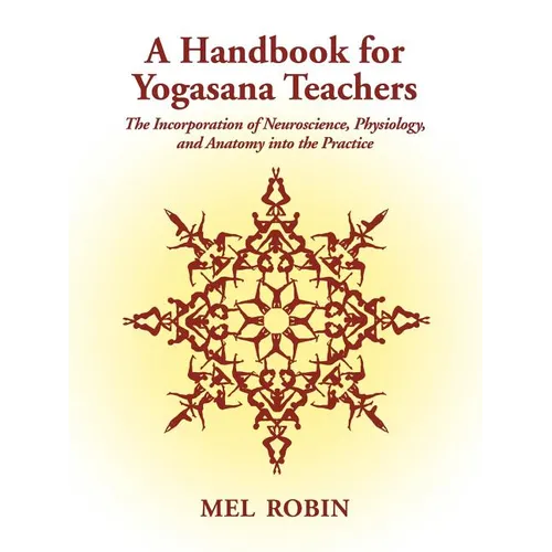 A Handbook for Yogasana Teachers: The Incorporation of Neuroscience, Physiology, and Anatomy into the Practice