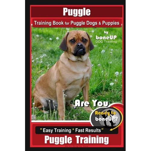 Puggle Training Book for Puggle Dogs & Puppies By BoneUP DOG Training: Are You Ready to Bone Up? Easy Training * Fast Results, Puggle Training