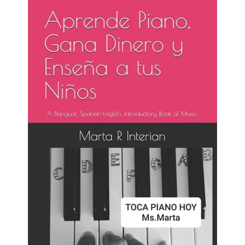 Aprende Piano, Gana Dinero y Enseña a tus Niños: A Bilingual, Spanish-English, Introductory Book of Music.