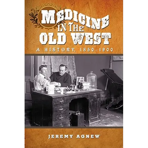 Medicine in the Old West: A History, 1850-1900