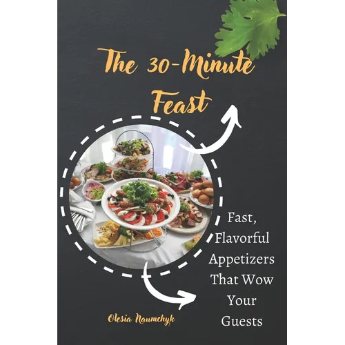 The 30-Minute Feast: Fast, Flavorful Appetizers That Wow Your Guests