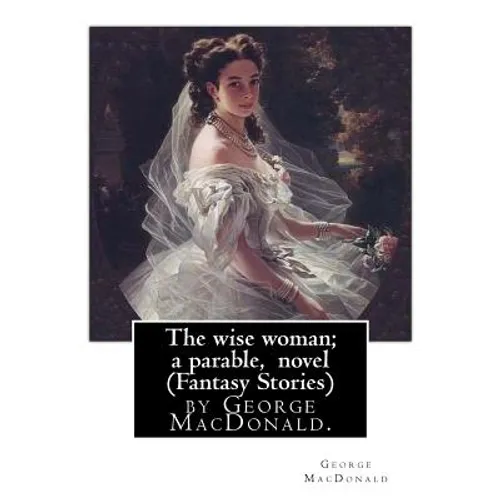 The wise woman; a parable, By George MacDonald, novel (Fantasy Stories): The Lost Princess: A Double Story, first published in 1875 as The Wise Woman: