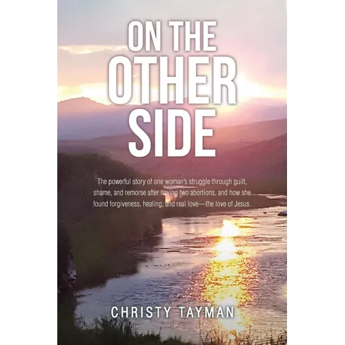 On the Other Side: The powerful story of one woman's struggle through guilt, shame, and remorse after having two abortions, and how she f
